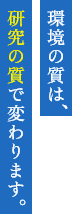 環境の質は研究の質で 変わります